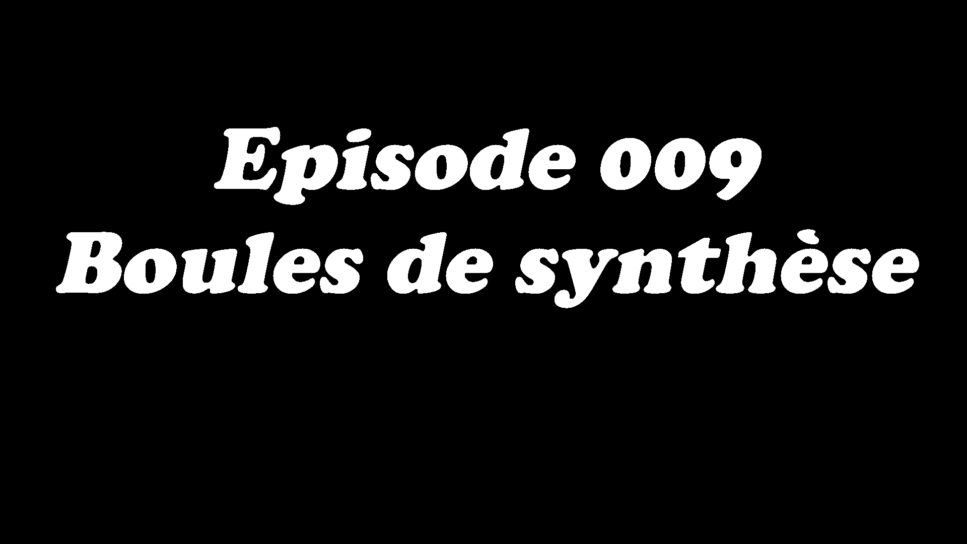 Episode 009 - Boules de synthèse